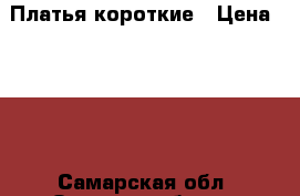 Платья короткие › Цена ­ 500 - Самарская обл. Одежда, обувь и аксессуары » Женская одежда и обувь   . Самарская обл.